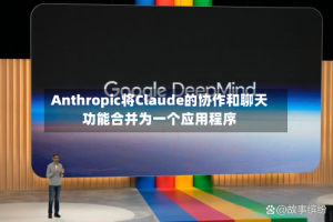 Anthropic将Claude的协作和聊天功能合并为一个应用程序