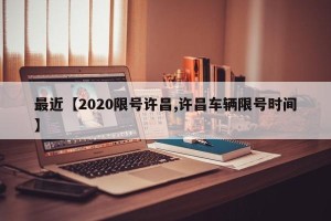 最近【2020限号许昌,许昌车辆限号时间】