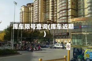 库车限号查询(库车近期)