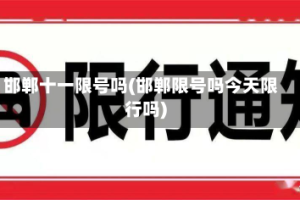 邯郸十一限号吗(邯郸限号吗今天限行吗)