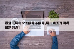 最近【屏山今天限号不限号,屏山明天开园吗最新消息】