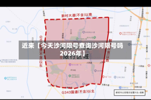 近来【今天沙河限号查询沙河限号吗2026年】