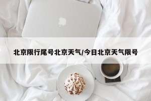 北京限行尾号北京天气/今日北京天气限号