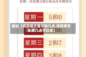 最近【周四明天限号到几点,周四限号车辆几点可以走】