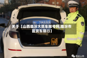 关于【山西临汾大货车限号吗,临汾市区货车限行】