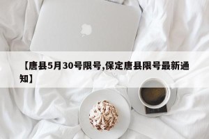 【唐县5月30号限号,保定唐县限号最新通知】