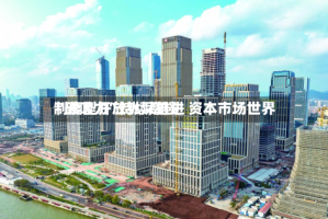 制度型开放纵深推进 资本市场世界“磁吸力”持续增强