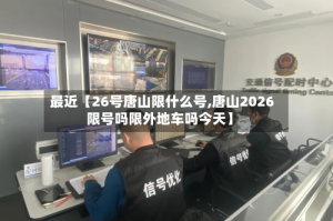 最近【26号唐山限什么号,唐山2026限号吗限外地车吗今天】