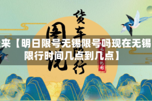 近来【明日限号无锡限号吗现在无锡限行时间几点到几点】