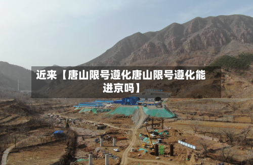 近来【唐山限号遵化唐山限号遵化能进京吗】-第1张图片