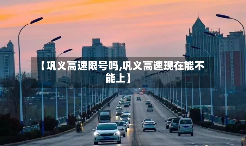 【巩义高速限号吗,巩义高速现在能不能上】-第2张图片