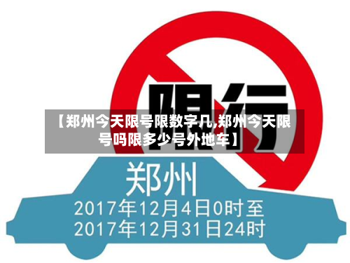 【郑州今天限号限数字几,郑州今天限号吗限多少号外地车】-第2张图片