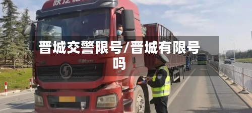 晋城交警限号/晋城有限号吗-第1张图片