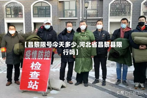 【昌黎限号今天多少,河北省昌黎县限行吗】-第1张图片