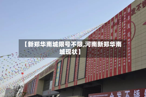 【新郑华南城限号不限,河南新郑华南城现状】-第1张图片