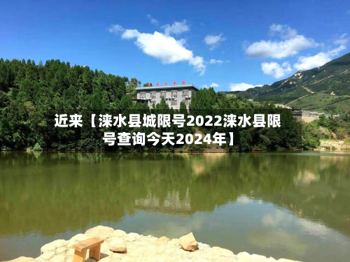 近来【涞水县城限号2022涞水县限号查询今天2024年】-第1张图片
