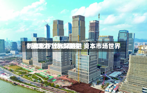 制度型开放纵深推进 资本市场世界“磁吸力”持续增强-第1张图片