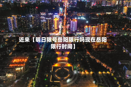 近来【明日限号岳阳限行吗现在岳阳限行时间】-第2张图片