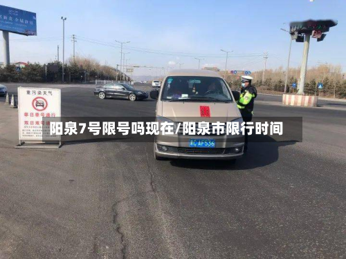 阳泉7号限号吗现在/阳泉市限行时间-第3张图片
