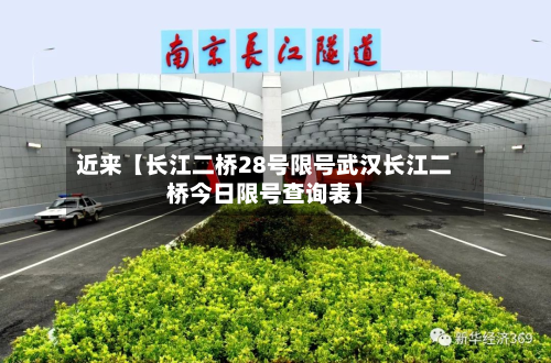 近来【长江二桥28号限号武汉长江二桥今日限号查询表】-第2张图片